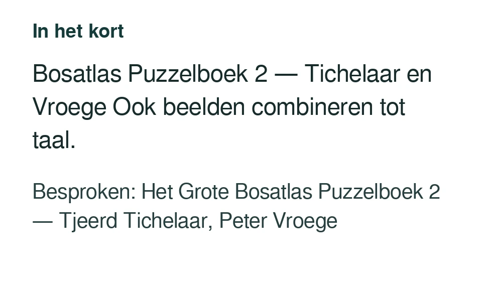 Bosatlas Puzzelboek 2 — Tichelaar en Vroege Ook beelden combineren tot taal. Besproken: Het Grote Bosatlas Puzzelboek 2 — Tjeerd Tichelaar, Peter Vroege.