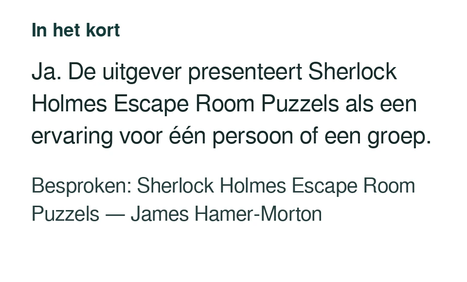 Ja. De uitgever presenteert Sherlock Holmes Escape Room Puzzels als een ervaring voor één persoon of een groep. Besproken: Sherlock Holmes Escape Room Puzzels — James Hamer-Morton.