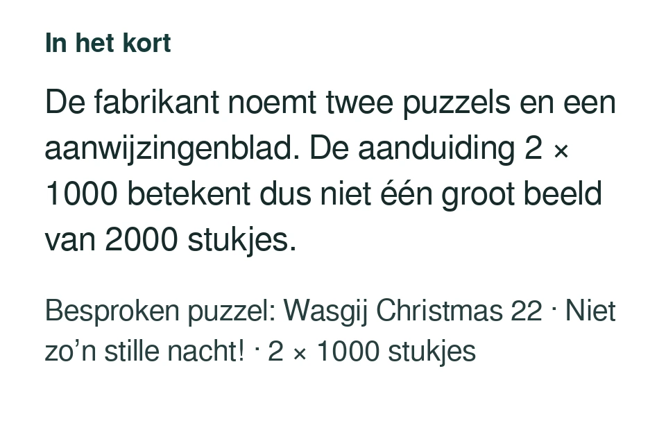 De fabrikant noemt twee puzzels en een aanwijzingenblad. De aanduiding 2 × 1000 betekent dus niet één groot beeld van 2000 stukjes. Besproken puzzel: Wasgij Christmas 22 · Niet zo’n stille nacht! · 2 × 1000 stukjes.